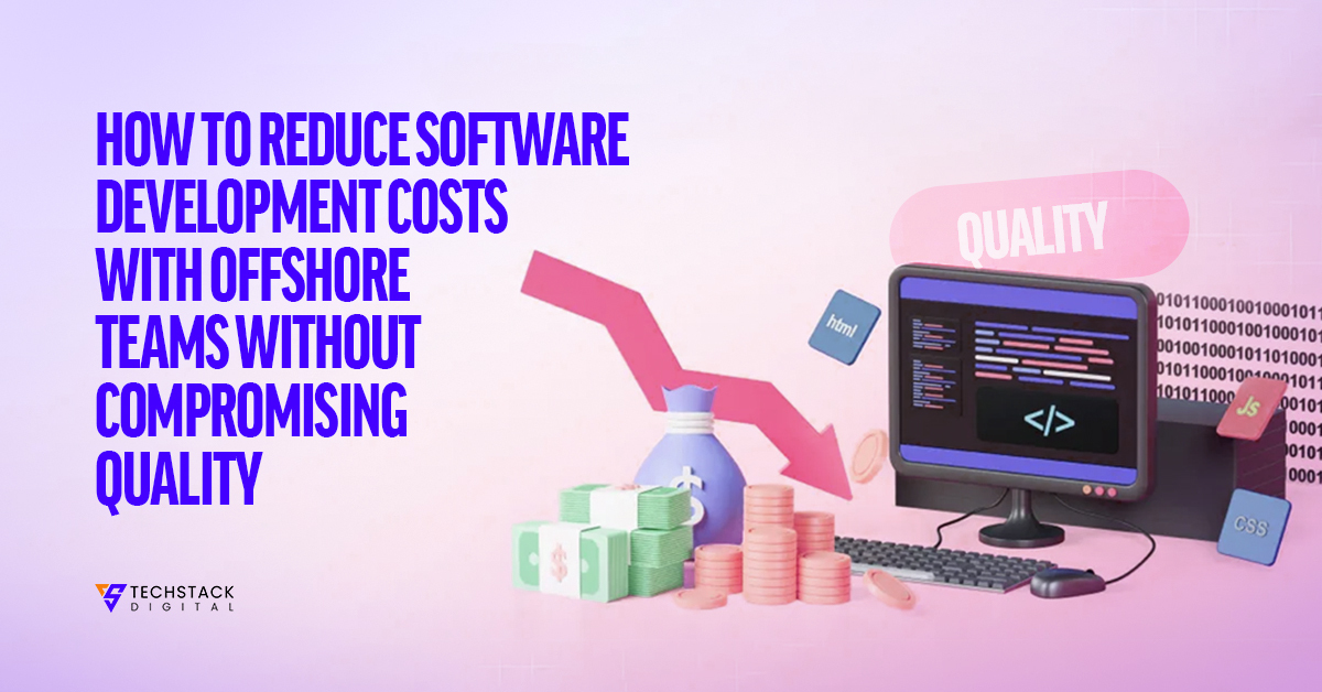 How to Reduce Software Development Costs with Offshore Teams Without Compromising Quality